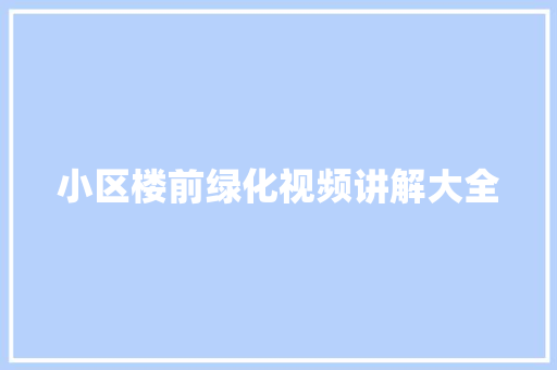 小区楼前绿化视频讲解大全