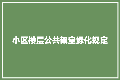 小区楼层公共架空绿化规定