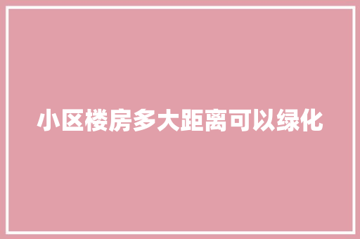 小区楼房多大距离可以绿化