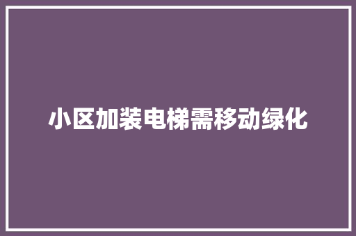 小区加装电梯需移动绿化