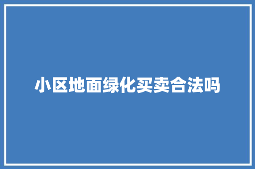 小区地面绿化买卖合法吗