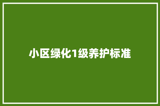 小区绿化1级养护标准