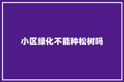 小区绿化不能种松树吗