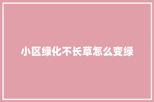 小区绿化不长草怎么变绿