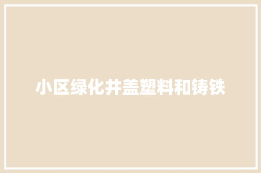 小区绿化井盖塑料和铸铁