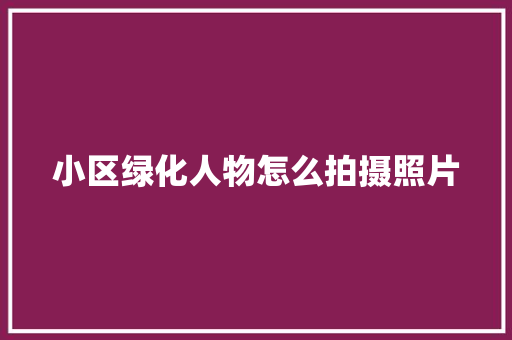 小区绿化人物怎么拍摄照片