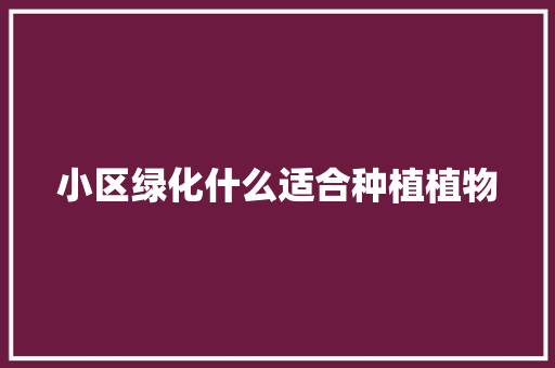 小区绿化什么适合种植植物