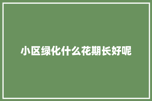 小区绿化什么花期长好呢