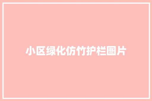 小区绿化仿竹护栏图片