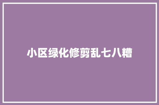 小区绿化修剪乱七八糟
