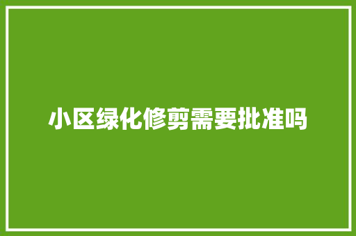 小区绿化修剪需要批准吗