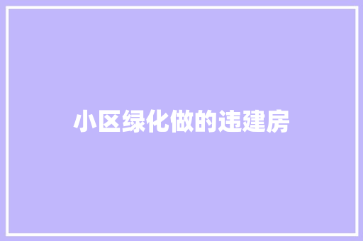 小区绿化做的违建房