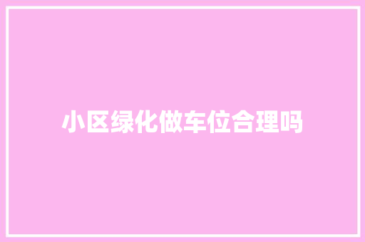 小区绿化做车位合理吗
