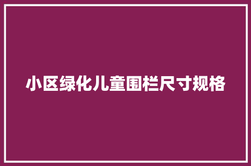 小区绿化儿童围栏尺寸规格