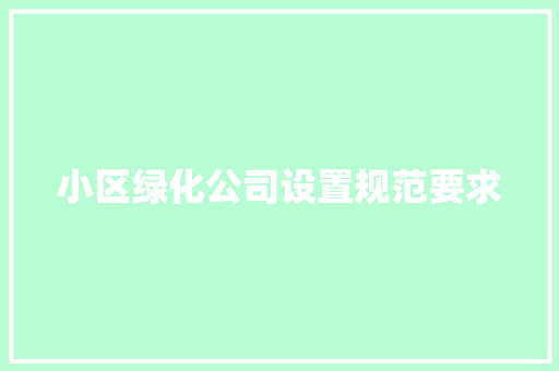 小区绿化公司设置规范要求