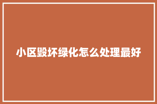 小区毁坏绿化怎么处理最好
