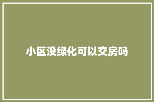 小区没绿化可以交房吗