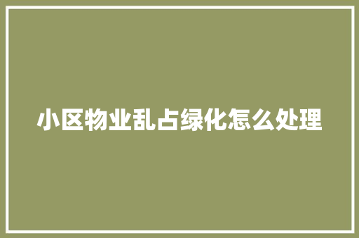 小区物业乱占绿化怎么处理