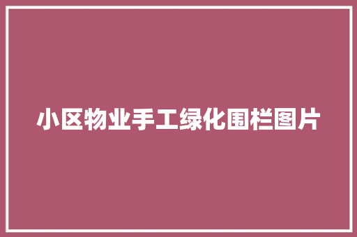 小区物业手工绿化围栏图片