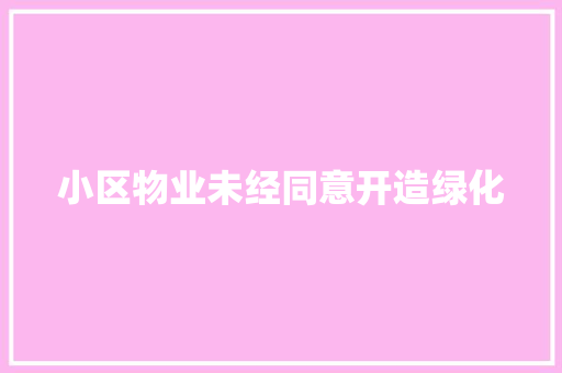 小区物业未经同意开造绿化