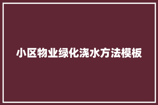 小区物业绿化浇水方法模板
