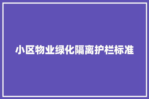 小区物业绿化隔离护栏标准