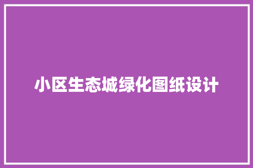 小区生态城绿化图纸设计