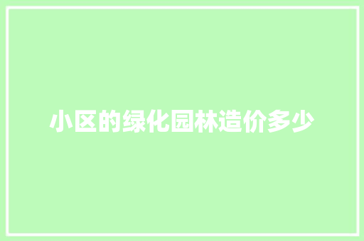 小区的绿化园林造价多少