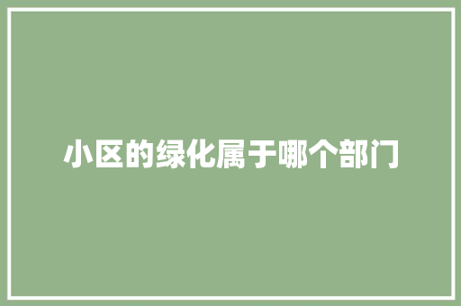 小区的绿化属于哪个部门 林木育苗