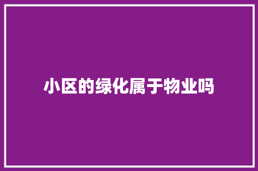 小区的绿化属于物业吗 水果育苗