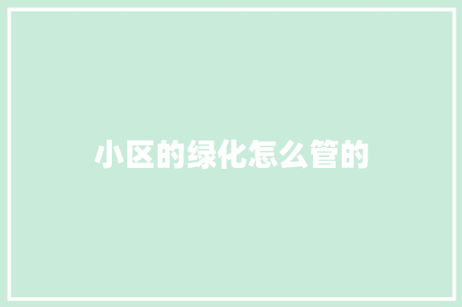 小区的绿化怎么管的