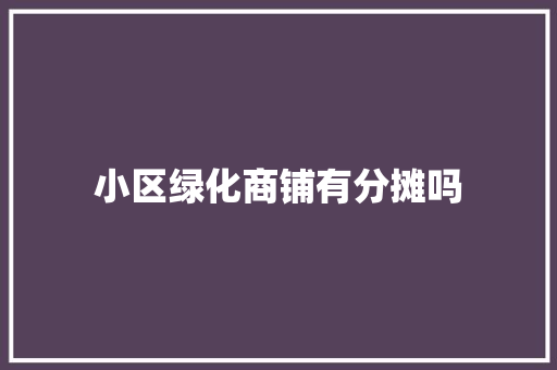 小区绿化商铺有分摊吗
