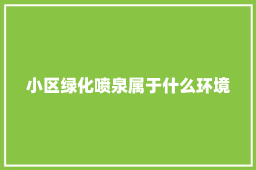 小区绿化喷泉属于什么环境