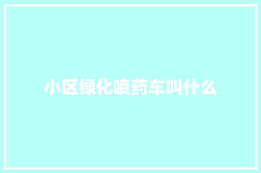 小区绿化喷药车叫什么