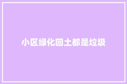 小区绿化回土都是垃圾