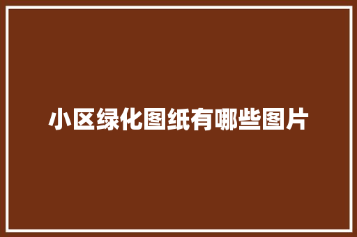 小区绿化图纸有哪些图片