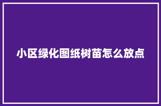 小区绿化图纸树苗怎么放点