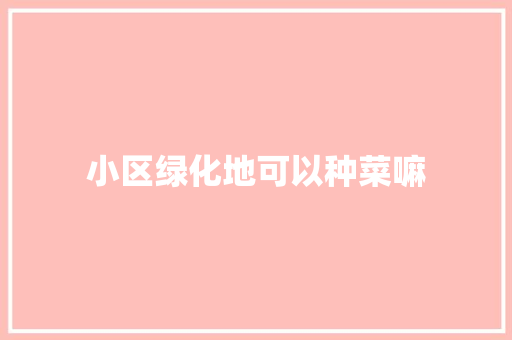 小区绿化地可以种菜嘛