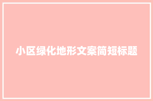 小区绿化地形文案简短标题