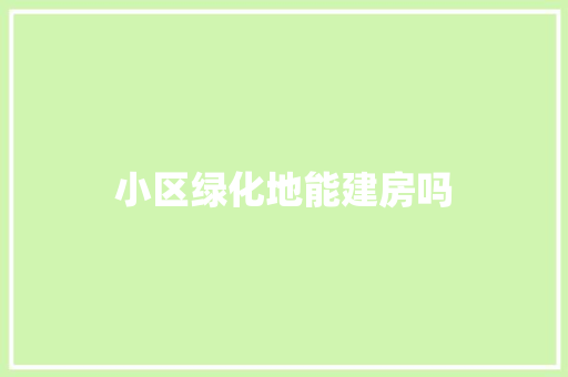 小区绿化地能建房吗