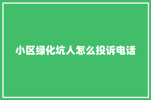 小区绿化坑人怎么投诉电话