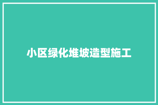 小区绿化堆坡造型施工