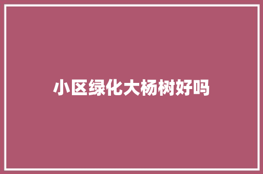 小区绿化大杨树好吗