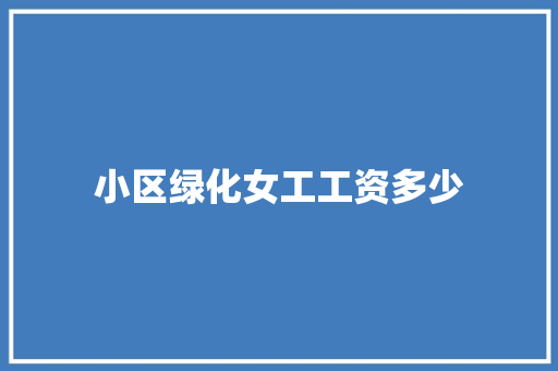 小区绿化女工工资多少