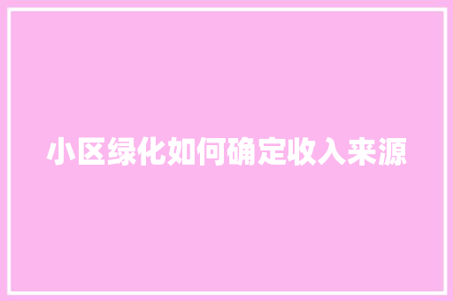 小区绿化如何确定收入来源