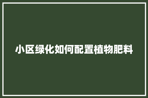 小区绿化如何配置植物肥料