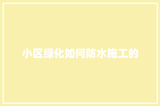 小区绿化如何防水施工的