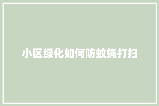 小区绿化如何防蚊蝇打扫