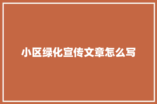 小区绿化宣传文章怎么写
