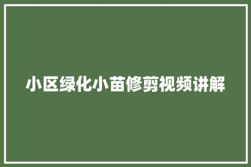 小区绿化小苗修剪视频讲解 水果育苗